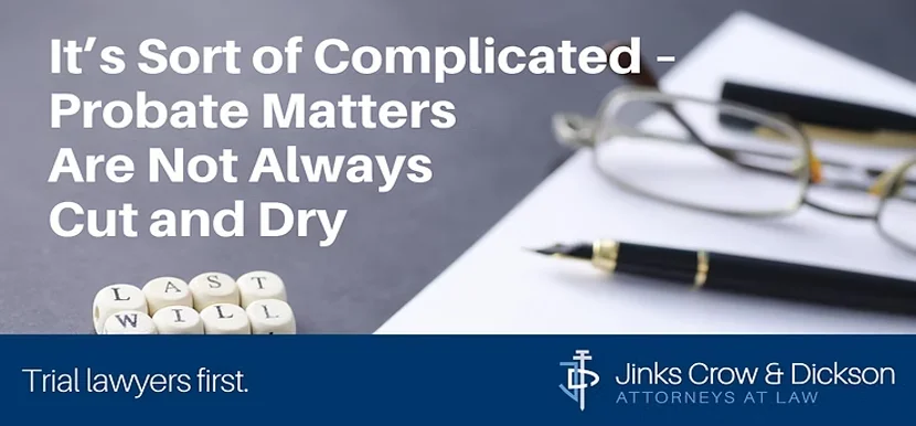 It’s Sort of Complicated – Probate Matters Are Not Always Cut and Dry